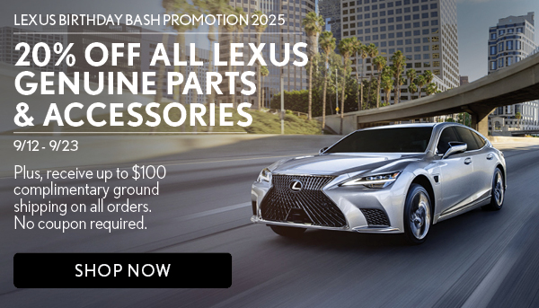 Lexus Birthday Bash Promotion 2025 20% OFF all Lexus Genuine parts & accessories 9/12 - 9/23 Plus, receive up to $100 complimentary ground shipping on all orders. No coupon required