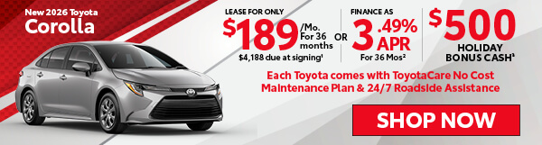 2026 Toyota Corolla Lease For Only $189/Mo For 36 Months $4,188 Down OR Finance As Low As 3.49% APR For 36 Months. Holiday Bonus Cash $500