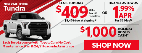 2025 Toyota Tundra Lease For Only $409/Mo For 36 Months $5,408 Down OR Finance As Low As 1.99% APR For 36 Months Holiday Bonus Cash $1,000