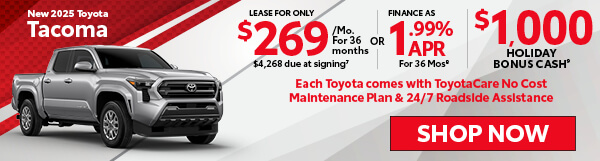 2025 Toyota Tacoma Lease For Only $269/Mo For 36 Months $4,268 Down OR Finance As Low As 1.99% APR For 36 Months. Holiday Bonus Cash $1,000